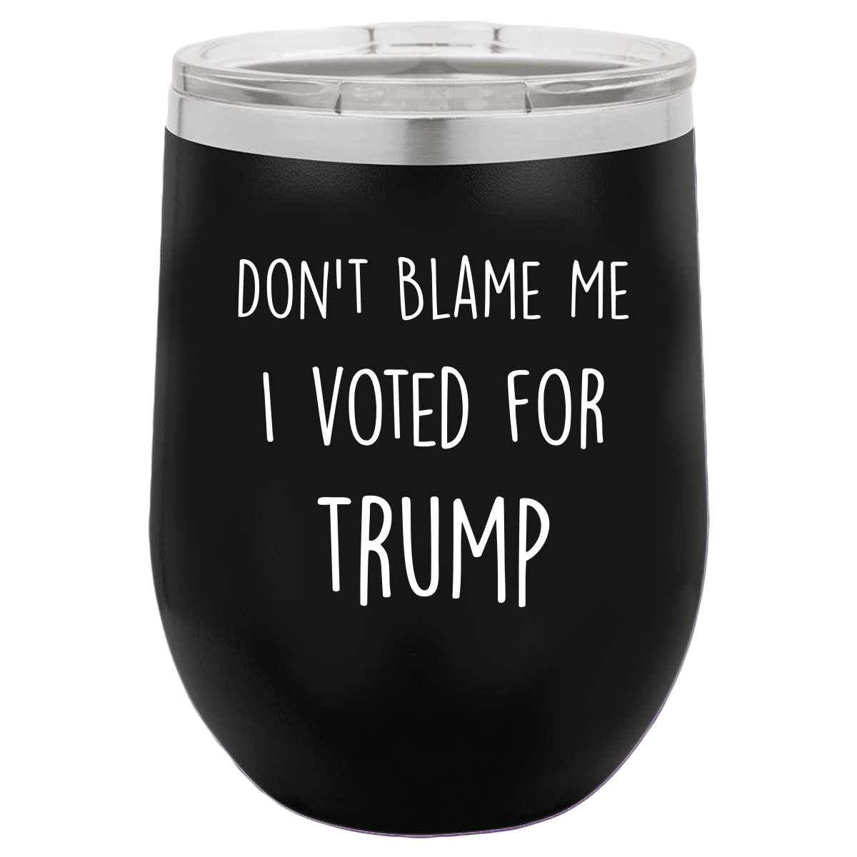 Don't Blame Me I Voted For Trump Polar Camel - 12 oz Stemless Wine Tumbler w/Lid - {Laser etched No color in the artwork}