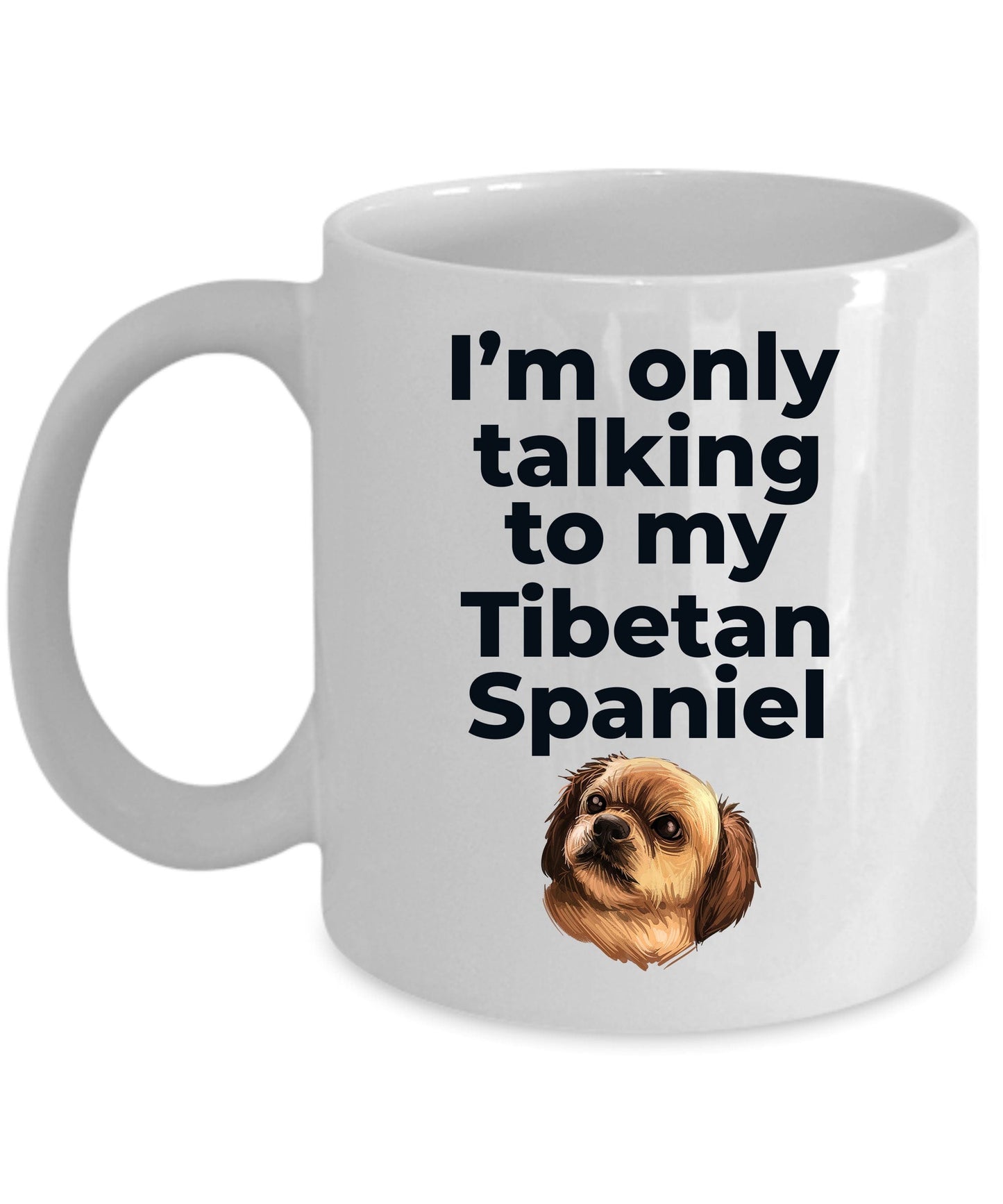 Tibetan Spaniel Dog Funny Coffee Mug Custom Photo - I'm only talking to my Tibetan Spaniel