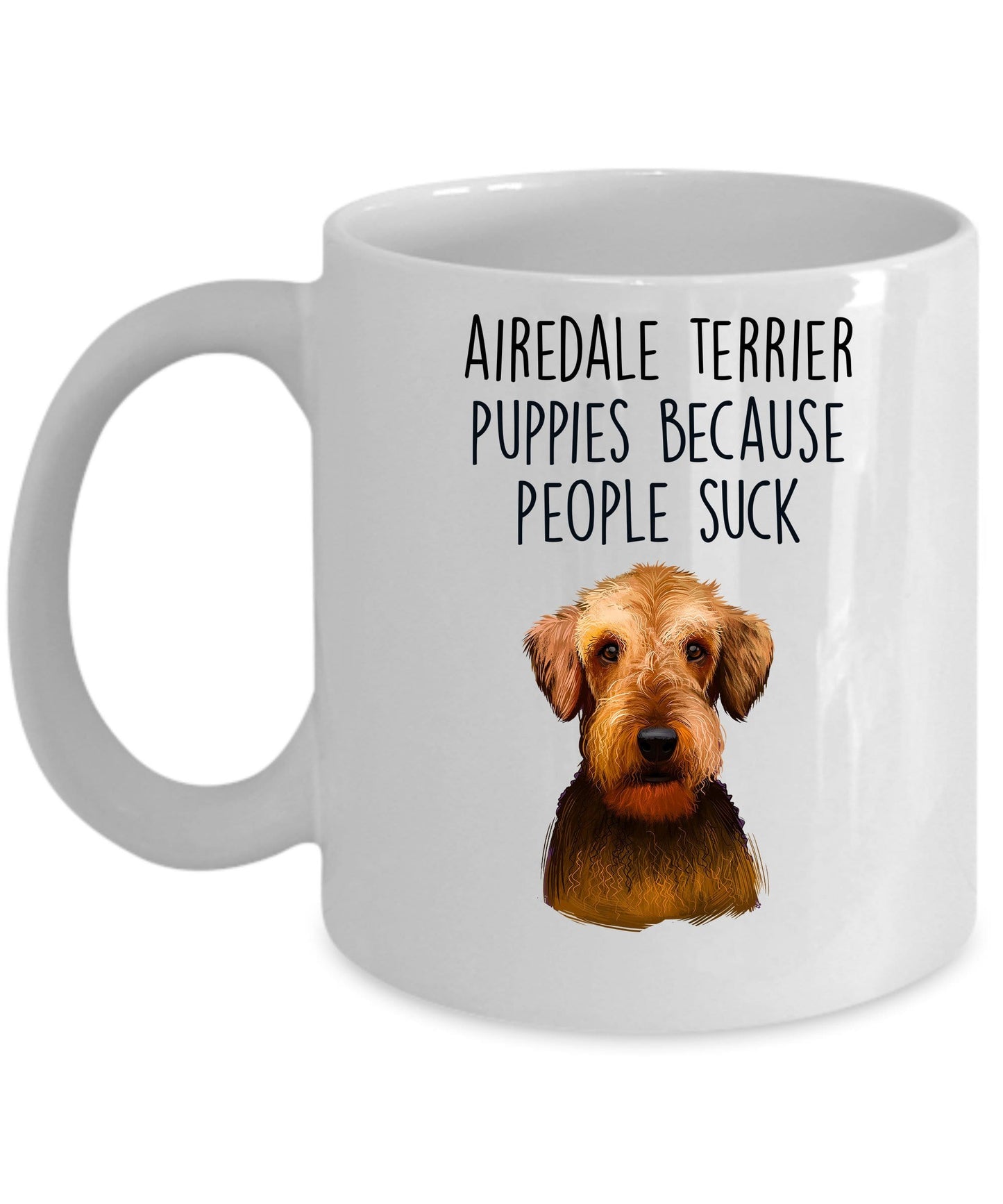 Airedale Terrier Puppies Because People Suck - Funny Dog Ceramic Mug