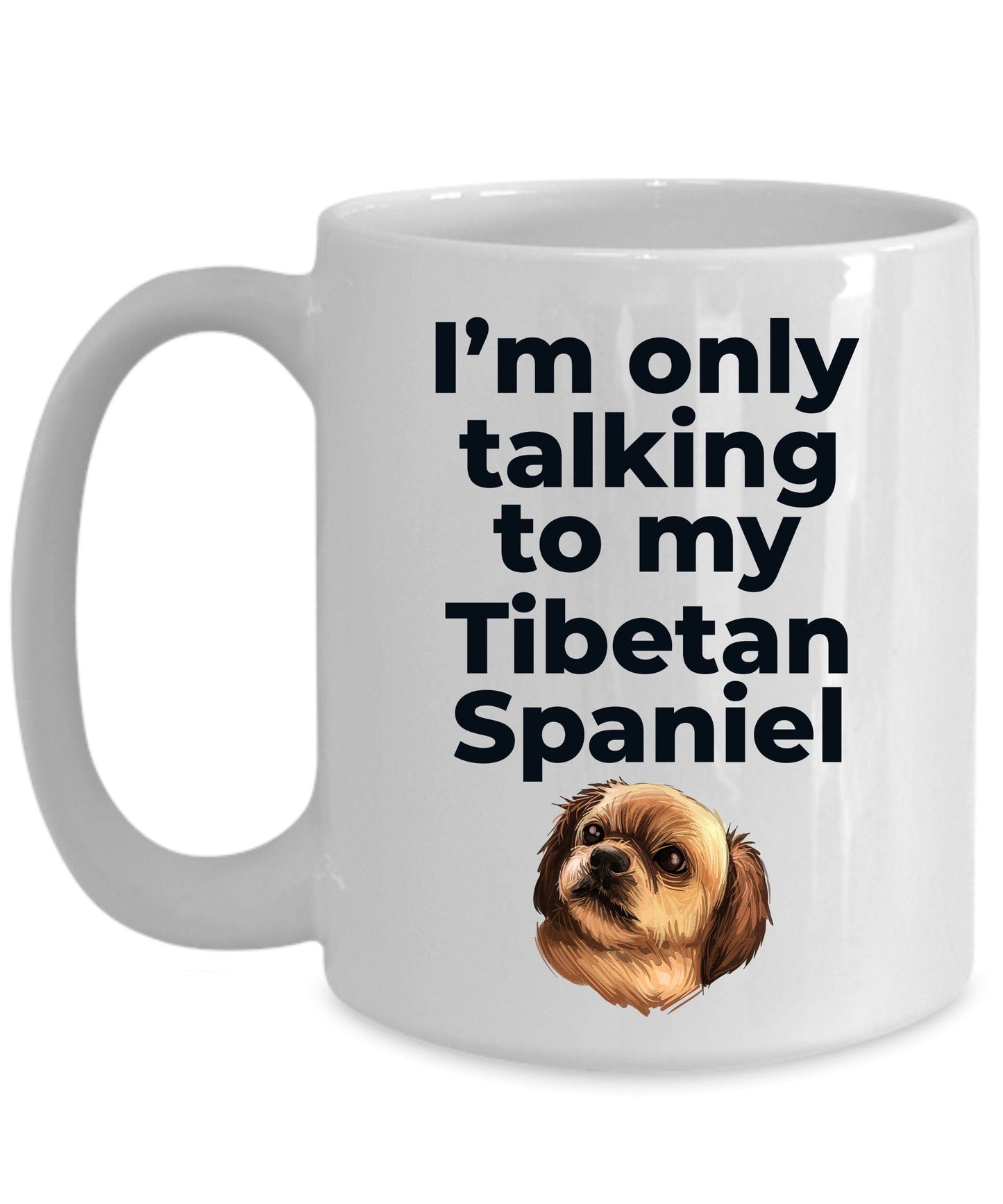 Tibetan Spaniel Dog Funny Coffee Mug Custom Photo - I'm only talking to my Tibetan Spaniel