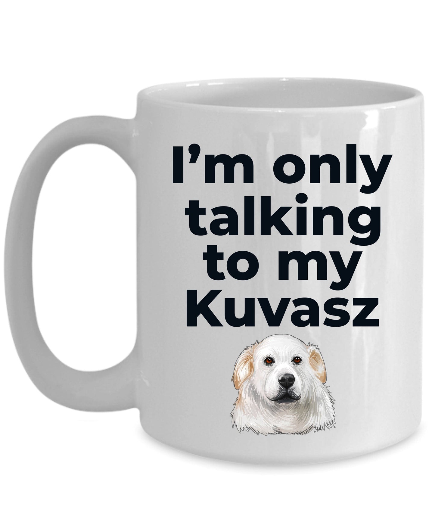 Kuvasz Dog Funny Coffee Mug - I'm only talking to my Kuvasz