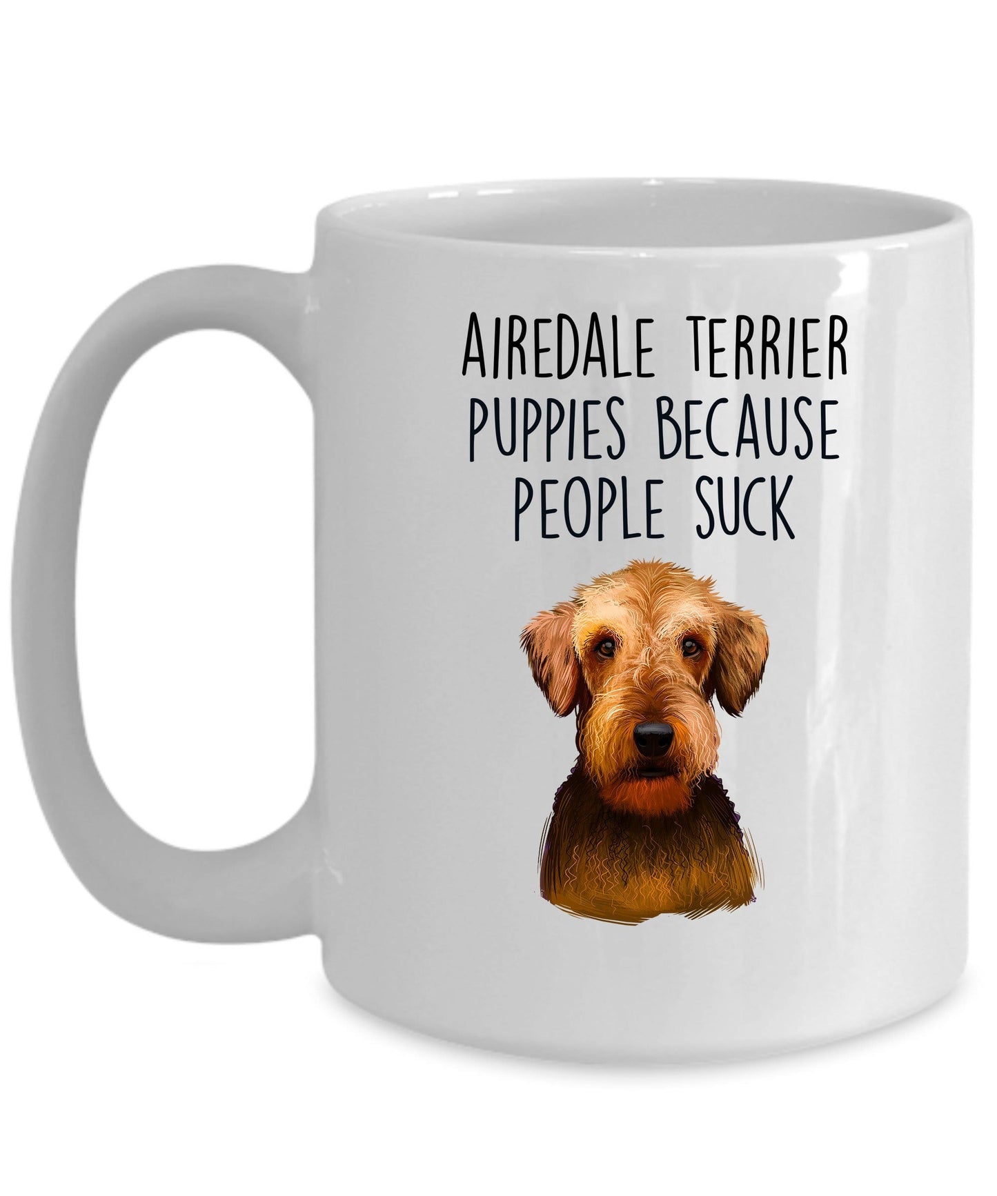 Airedale Terrier Puppies Because People Suck - Funny Dog Ceramic Mug