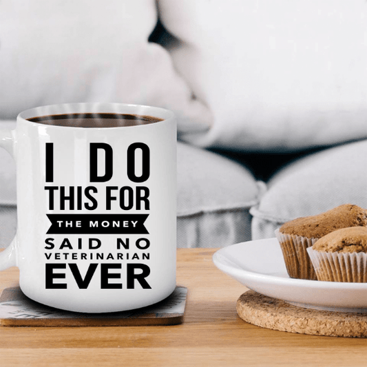 Veterinarian Mug -  I Do This For The Money Said No Veterinarian Ever