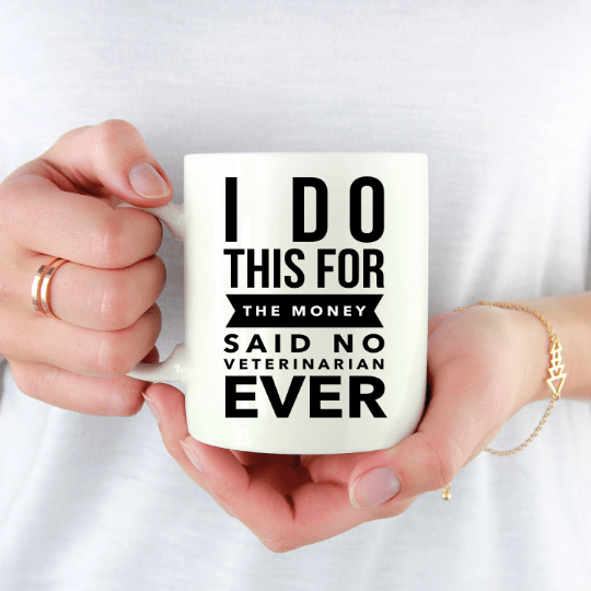 Veterinarian Mug -  I Do This For The Money Said No Veterinarian Ever