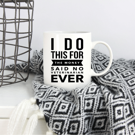 Veterinarian Mug -  I Do This For The Money Said No Veterinarian Ever