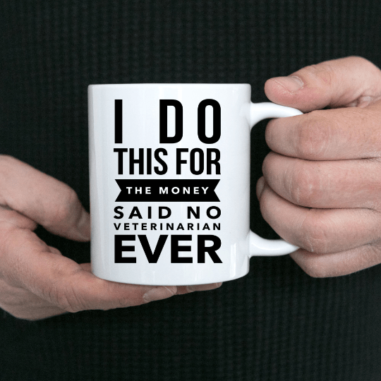Veterinarian Mug -  I Do This For The Money Said No Veterinarian Ever