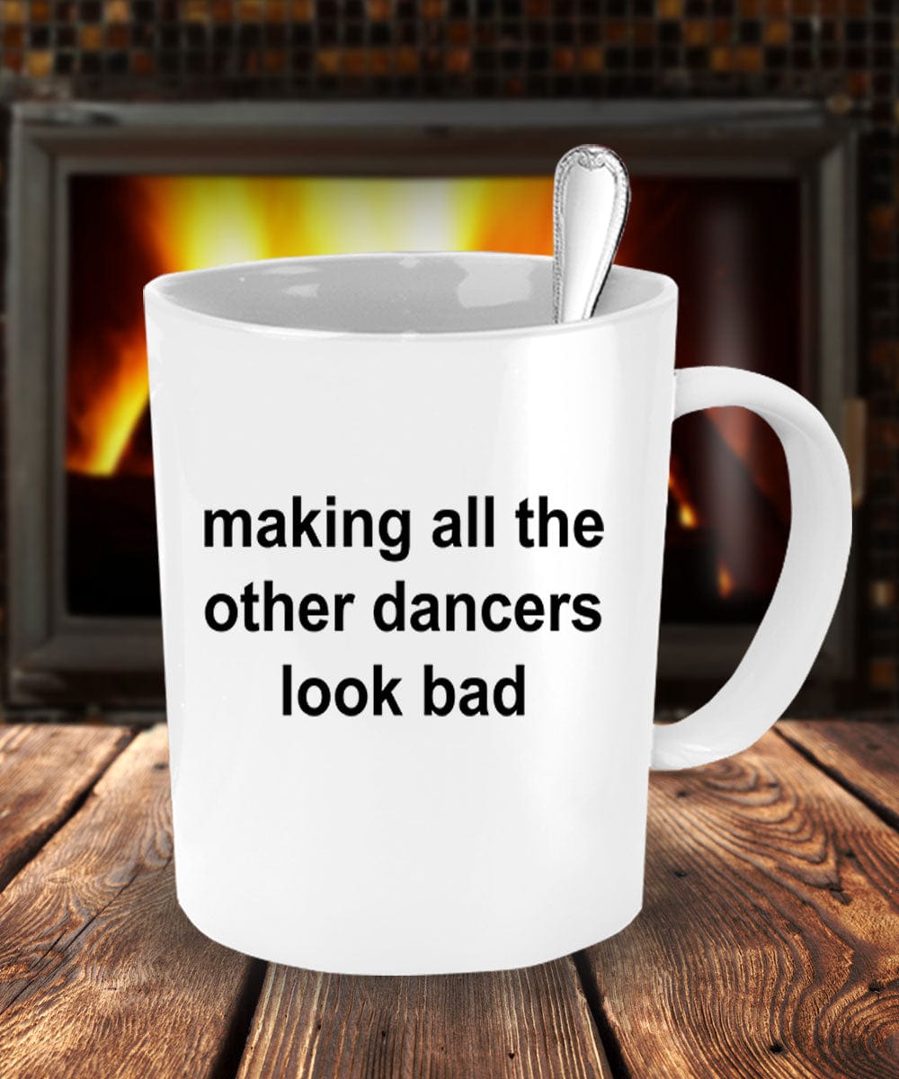 Making All The Other Dancers Look Bad Funny Coffee Mug Makes a Great Gift