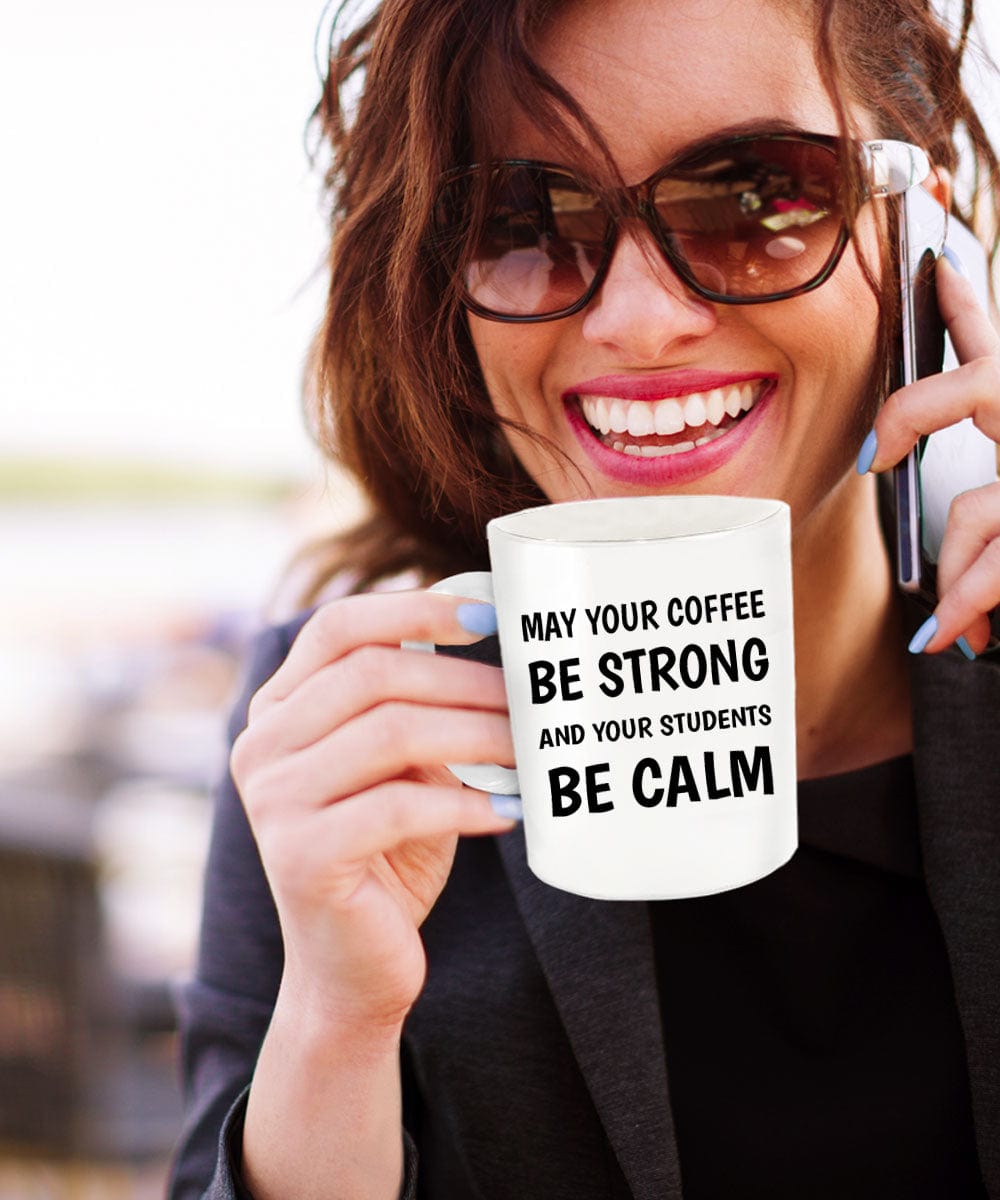 Best Teacher's Mug - May Your Coffee Be Strong And Your Students Be Calm