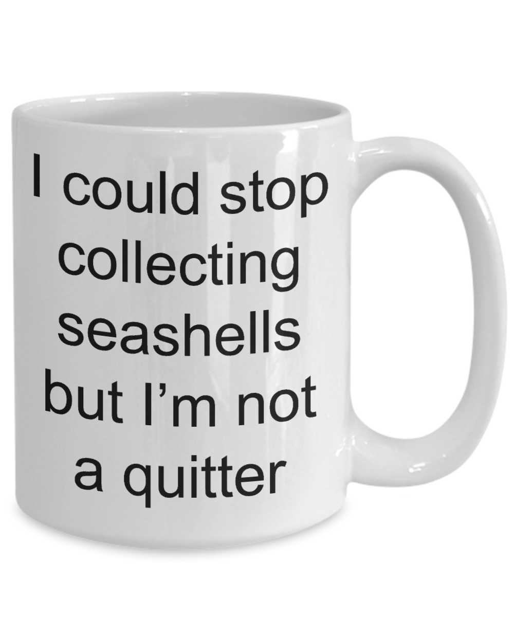 Seashell Collector Gift - I could stop collecting seashells but I'm not a quitter funny coffee mug