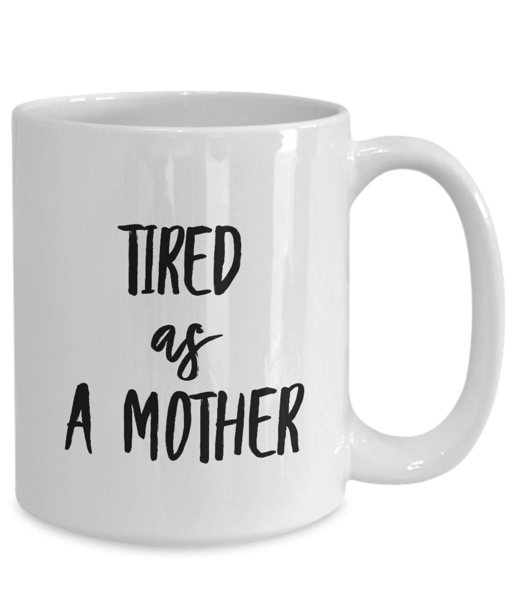 Tired As A Mother Ceramic Mug