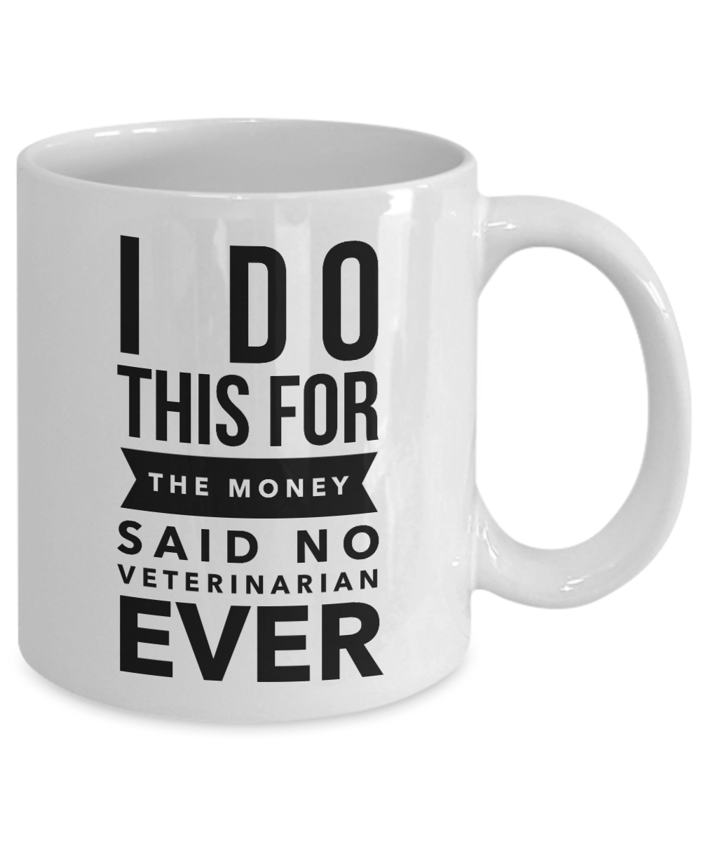 Veterinarian Mug -  I Do This For The Money Said No Veterinarian Ever