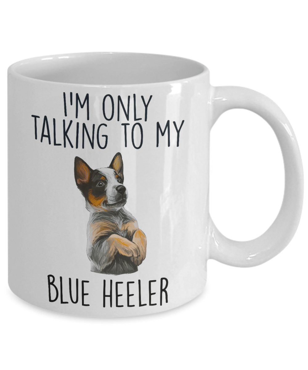 Funny I'm Only Talking To My Blue Heeler Dog Ceramic Coffee Mug