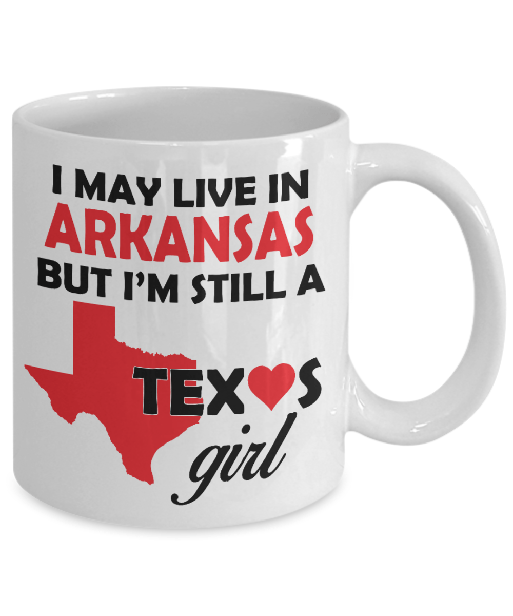 Texas Girl Coffee Mug - I May Live In Arkansas But I'm Still a Texas Girl