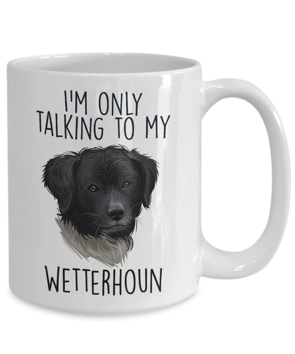 Wetterhoun Dog Custom Ceramic Coffee Mug I'm only Talking to my Wetterhoun Dog