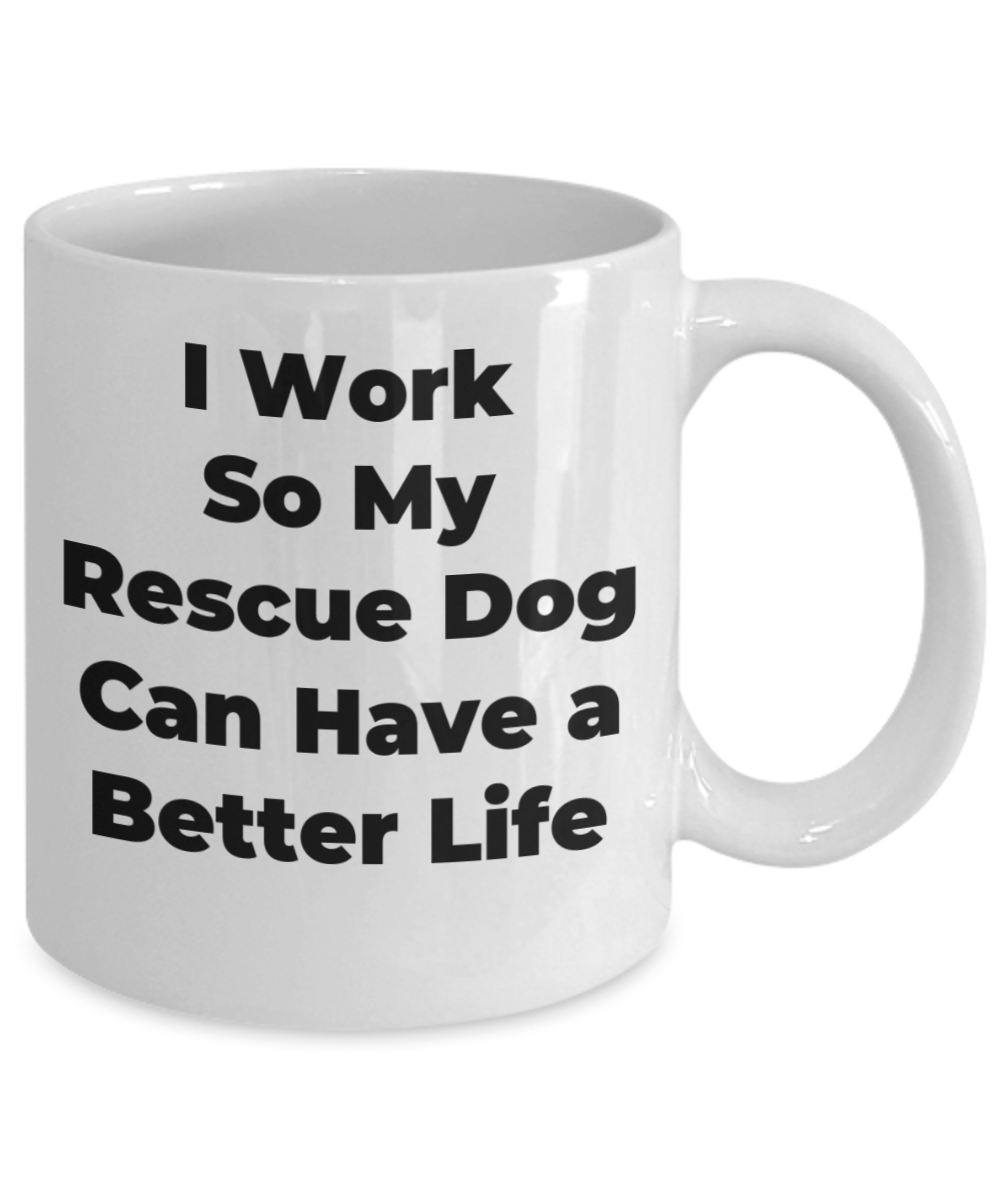 Rescue Dog Mug - I Work So My Rescue Dog Can Have a Better Life