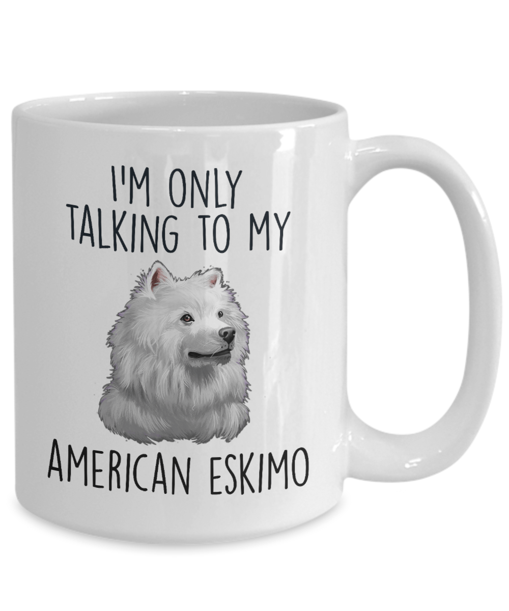 Funny American Eskimo Dog Ceramic Coffee Mug I'm Only Talking to my American Eskimo