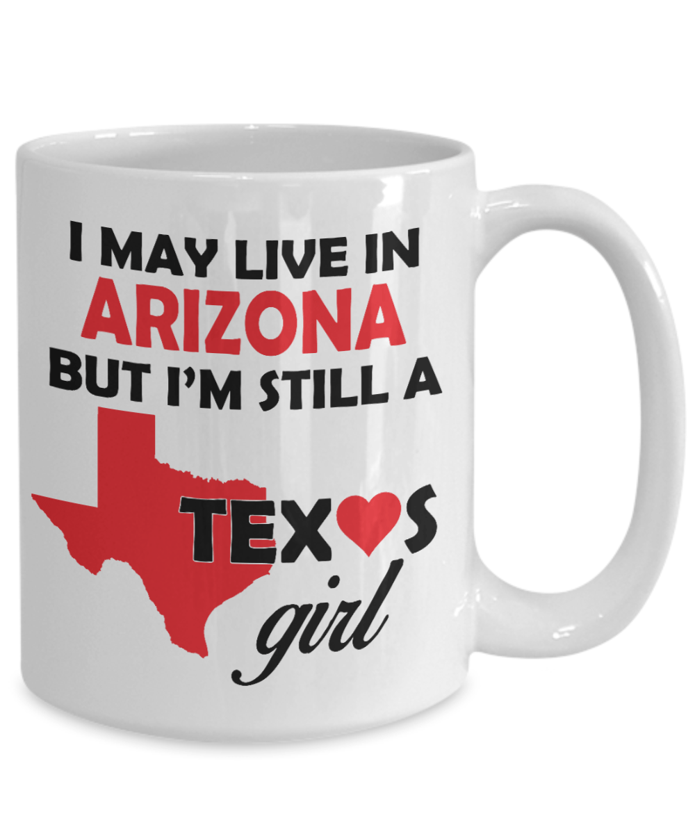 Texas Girl Coffee Mug - I May Live In Arizona But I'm Still a Texas Girl