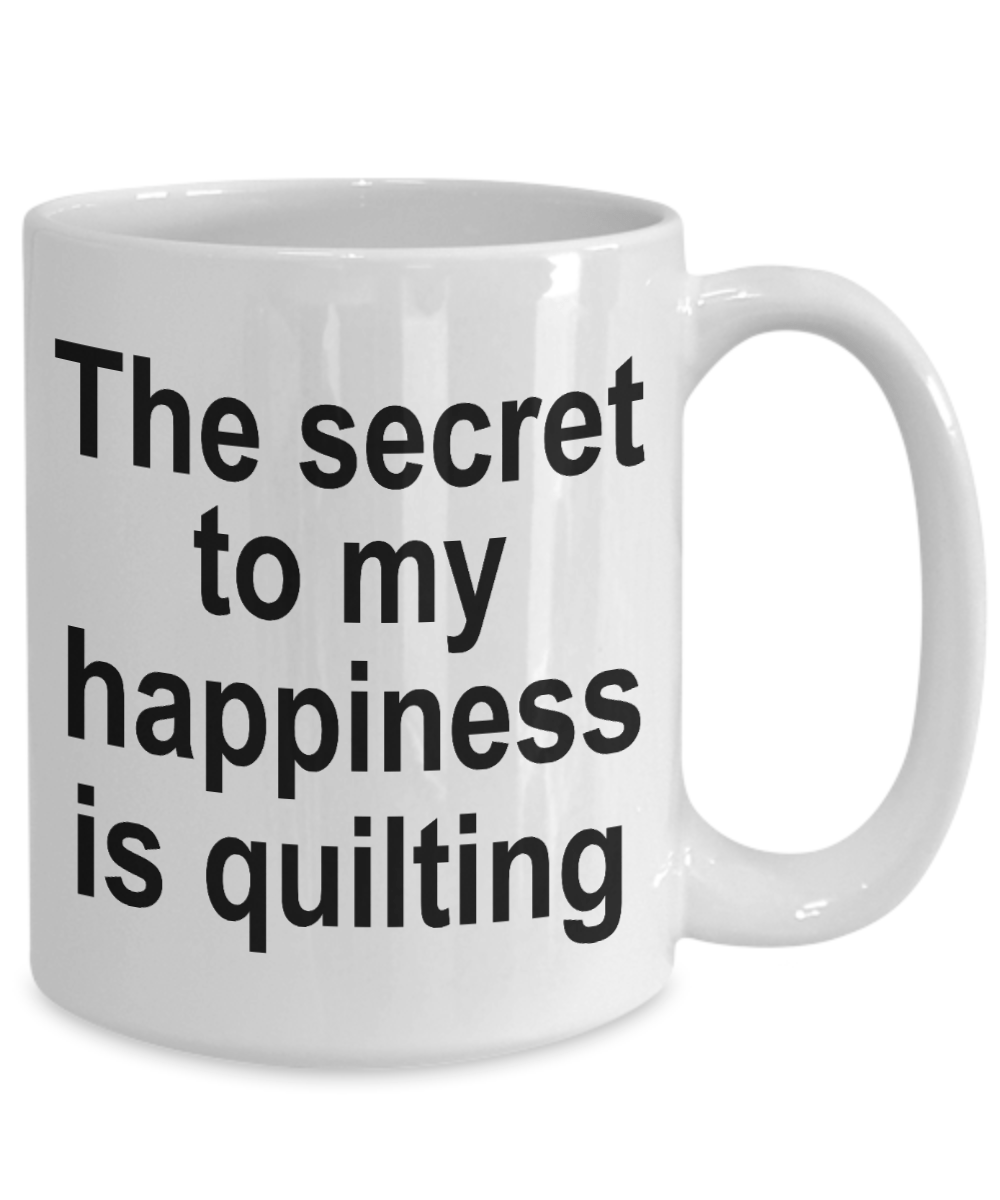 Quilter Coffee Mug - The secret to my happiness is quilting