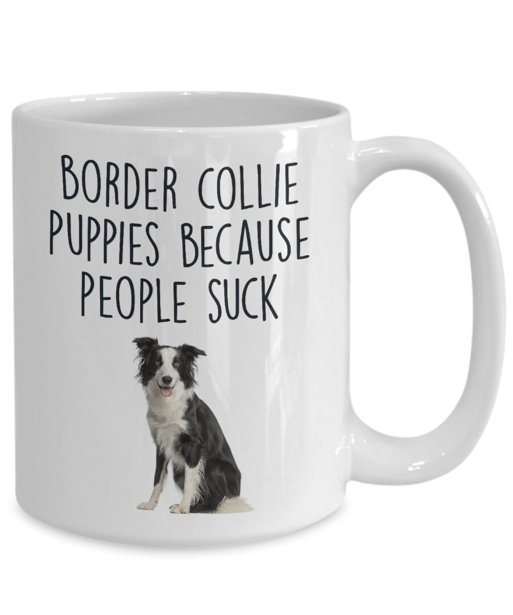 Border Collie Puppies Because People Suck Funny Dog Ceramic Coffee Mug