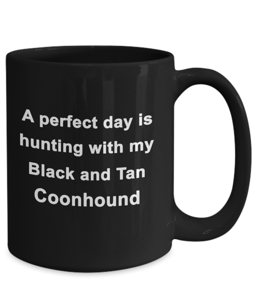 Hunter Gift - Perfect Day is Hunting with my Black and Tan Coonhound Black Coffee Mug