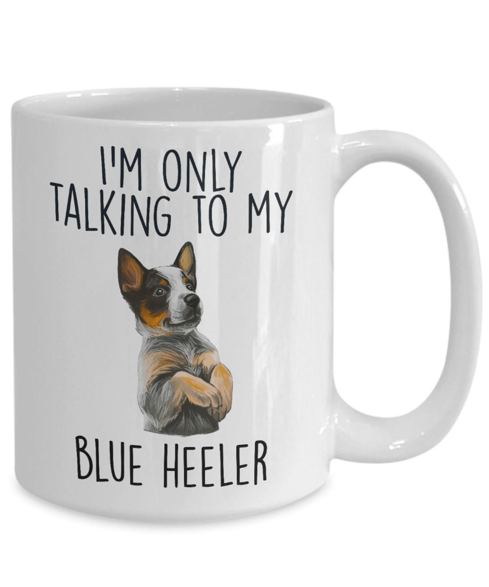 Funny I'm Only Talking To My Blue Heeler Dog Ceramic Coffee Mug