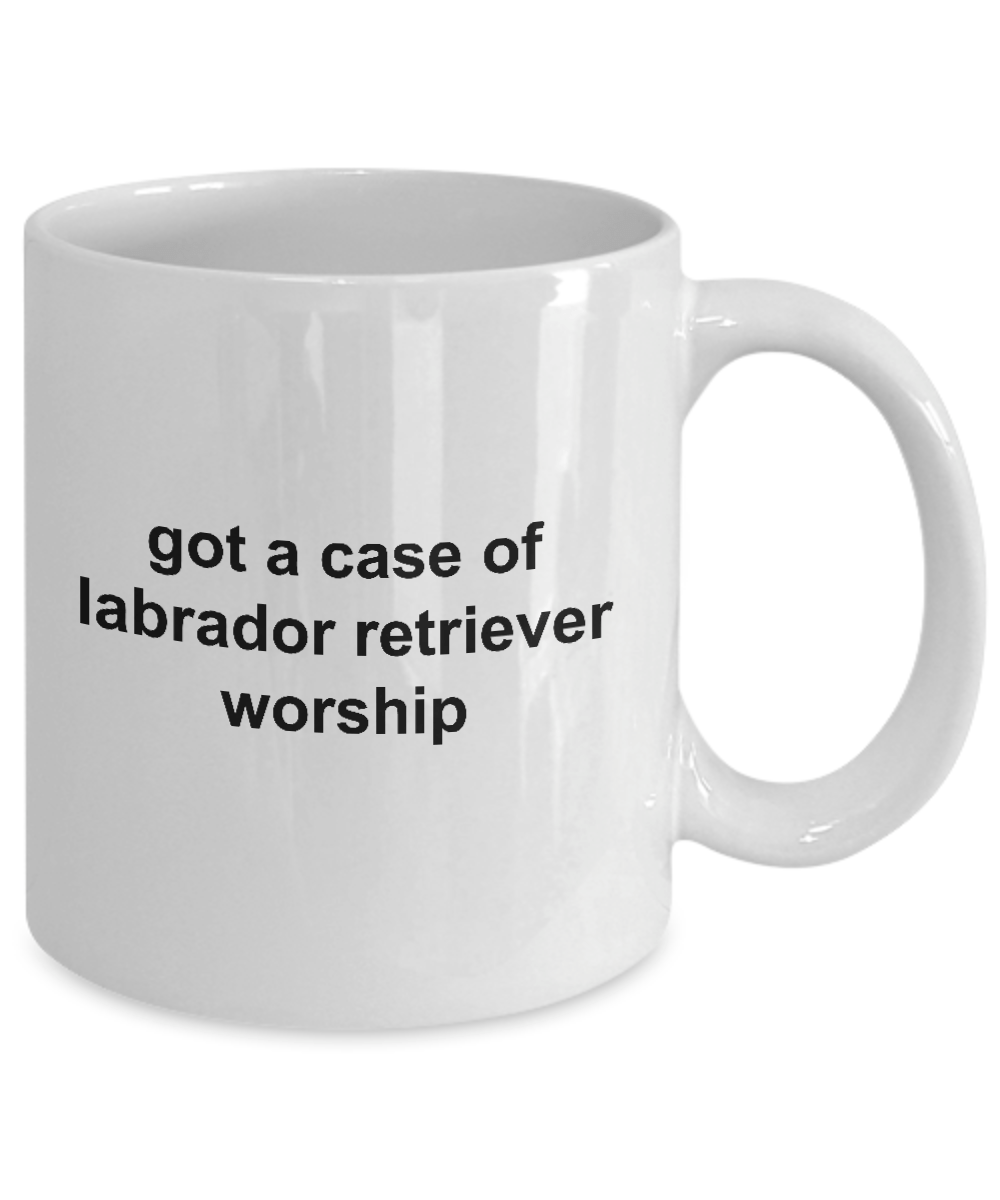 Got A Case Of Labrador Retriever Worship Ceramic Coffee Cup for Dog Lovers