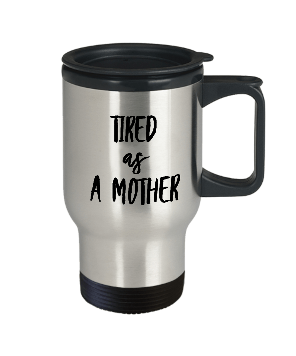 Tired As A Mother Travel Mug