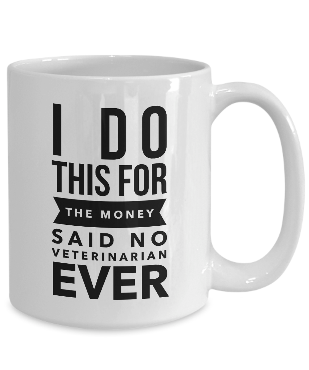 Veterinarian Mug -  I Do This For The Money Said No Veterinarian Ever