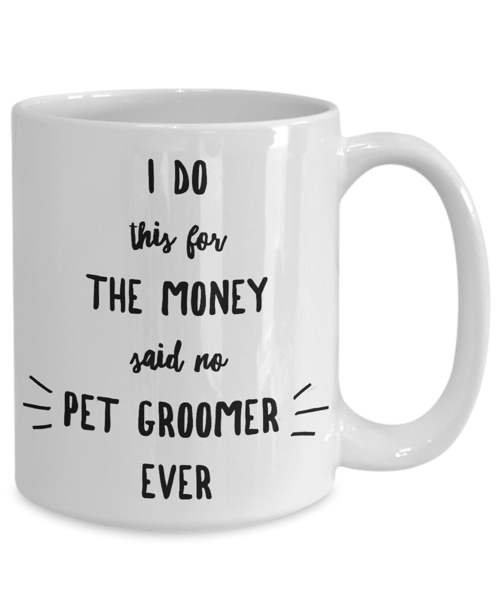 Pet Groomer Mug - I Do This For The Money