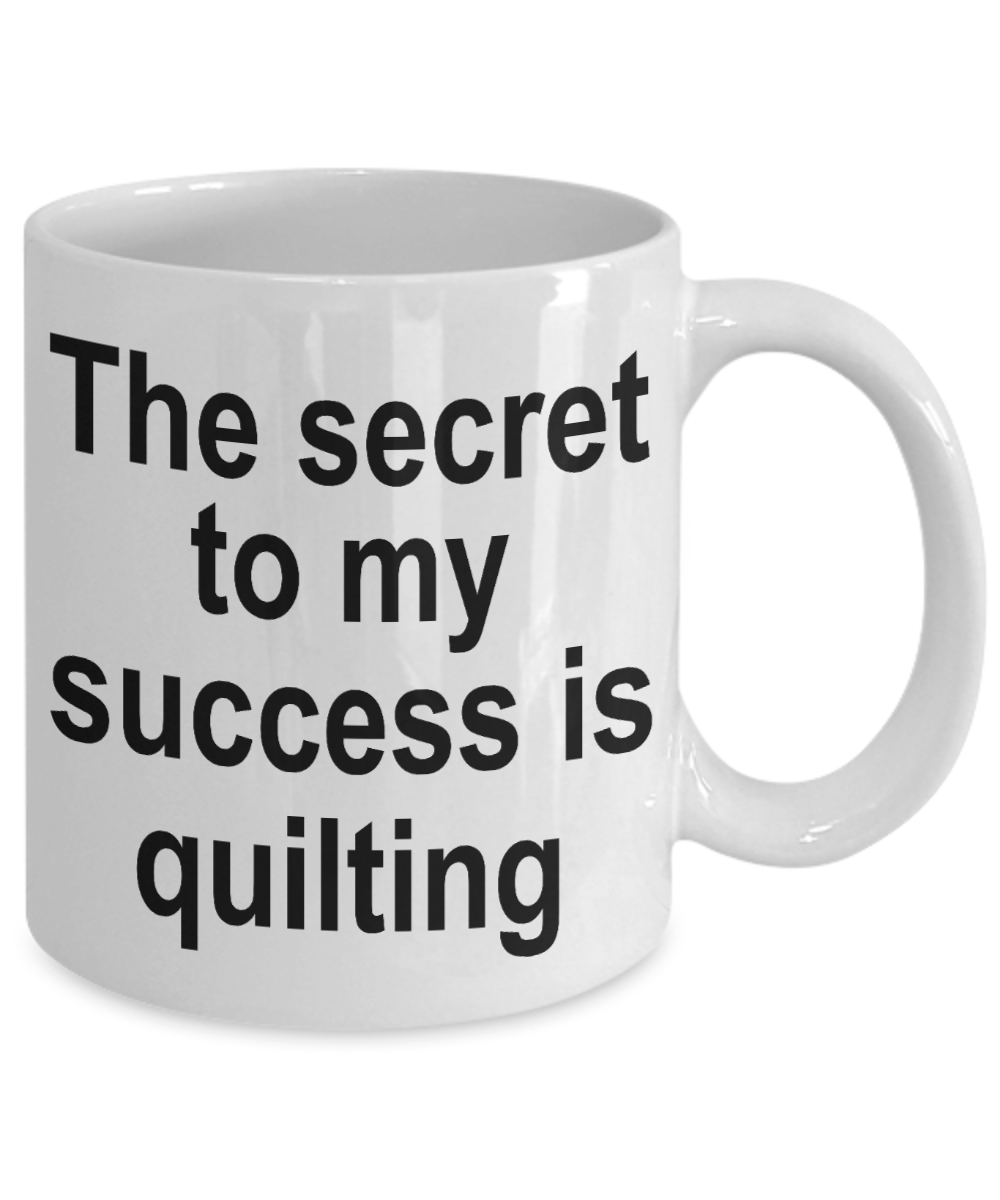 Quilter Coffee Mug - The Secret to my success is quilting