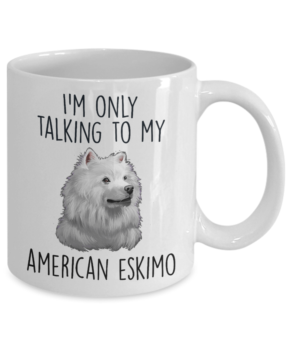 Funny American Eskimo Dog Ceramic Coffee Mug I'm Only Talking to my American Eskimo