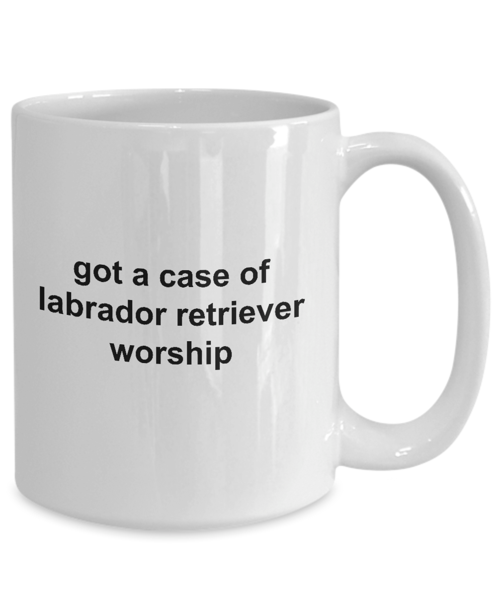 Got A Case Of Labrador Retriever Worship Ceramic Coffee Cup for Dog Lovers