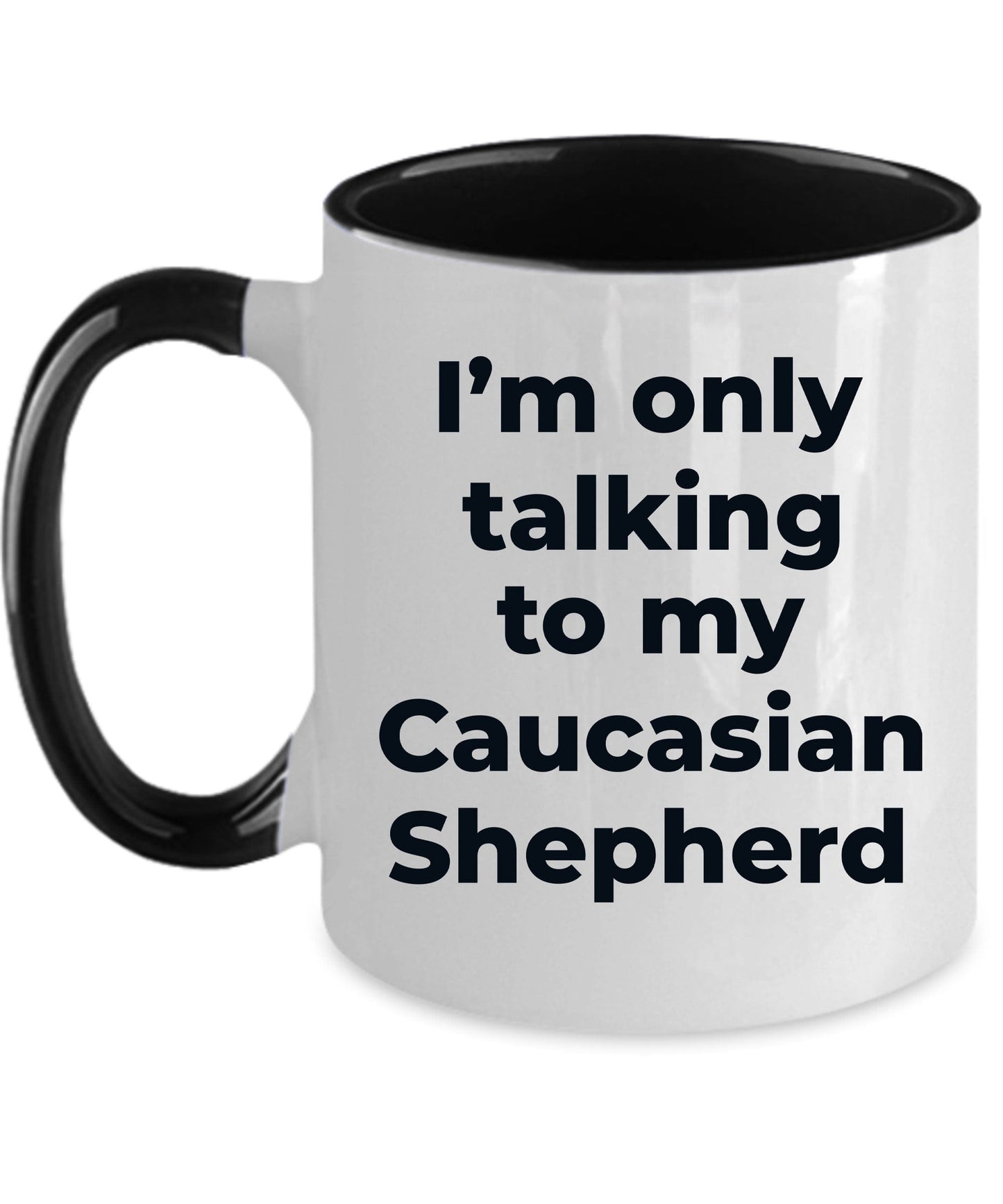 Caucasian Shepherd Dog Funny Coffee Mug - I'm only talking to my Caucasian Shepherd