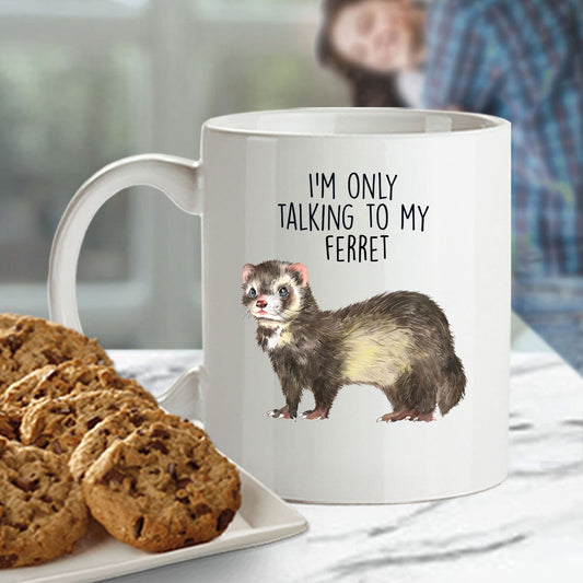 Funny Ferret Custom Ceramic Coffee Mug - I'm Only Talking To My Ferret