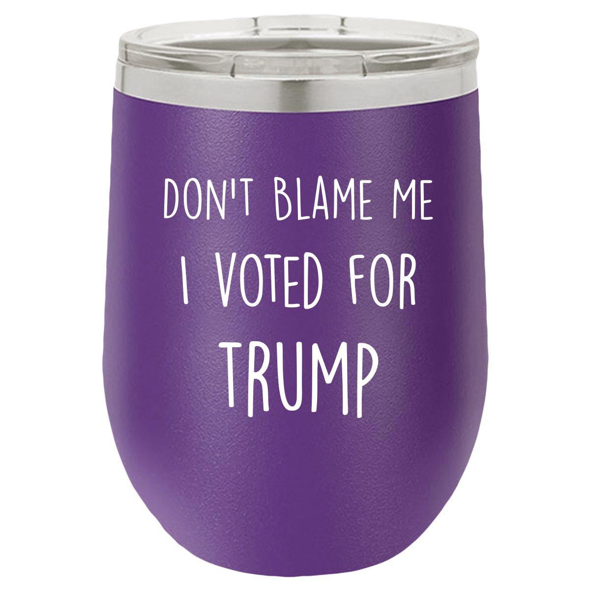 Don't Blame Me I Voted For Trump Polar Camel - 12 oz Stemless Wine Tumbler w/Lid - {Laser etched No color in the artwork}