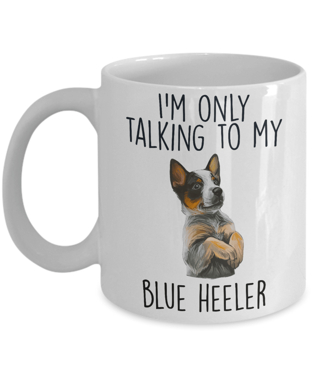 Funny I'm Only Talking To My Blue Heeler Dog Ceramic Coffee Mug