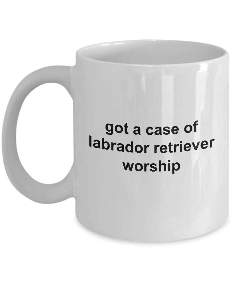 Got A Case Of Labrador Retriever Worship Ceramic Coffee Cup for Dog Lovers