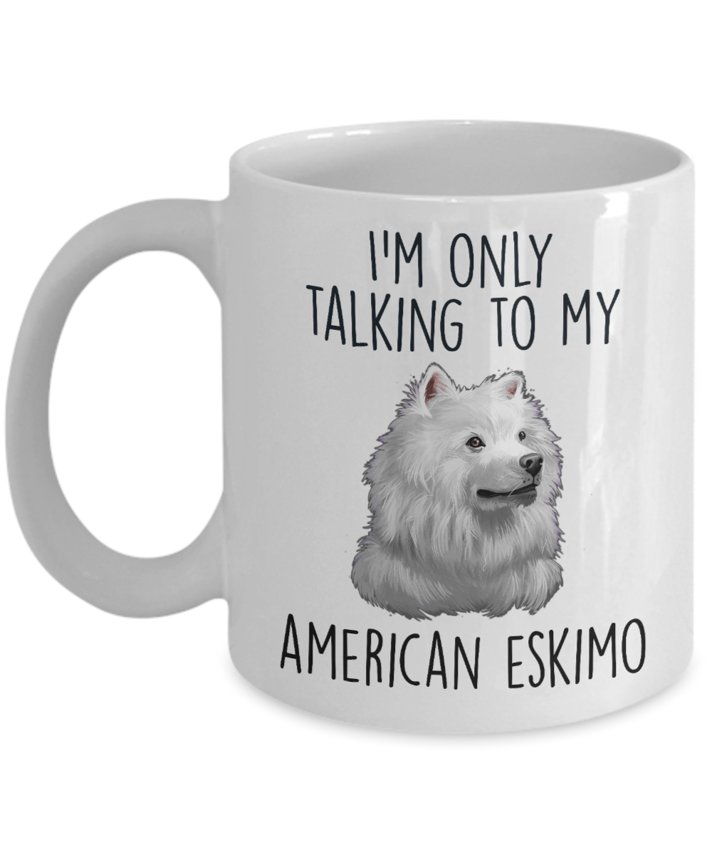 Funny American Eskimo Dog Ceramic Coffee Mug I'm Only Talking to my American Eskimo