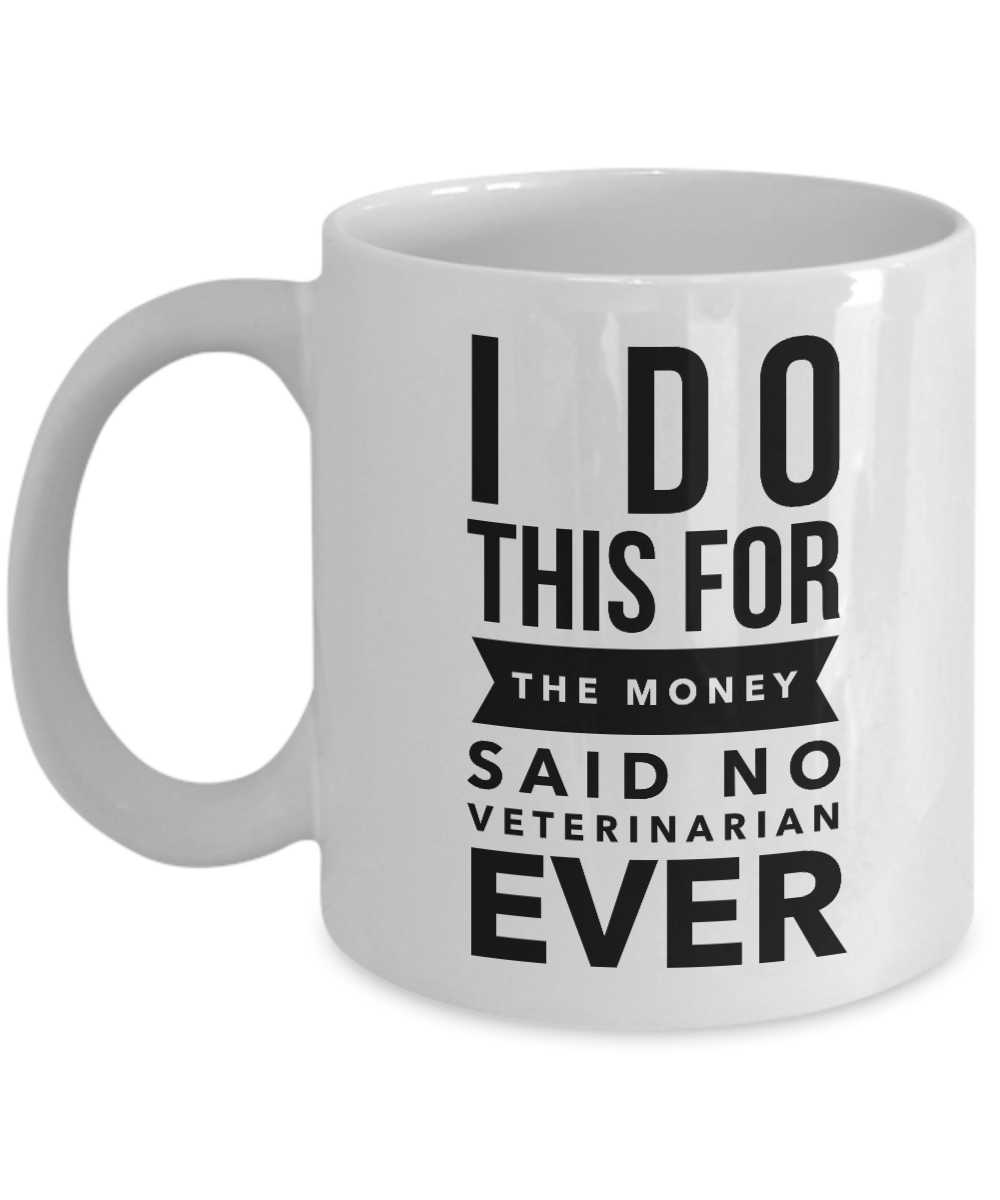 Veterinarian Mug -  I Do This For The Money Said No Veterinarian Ever
