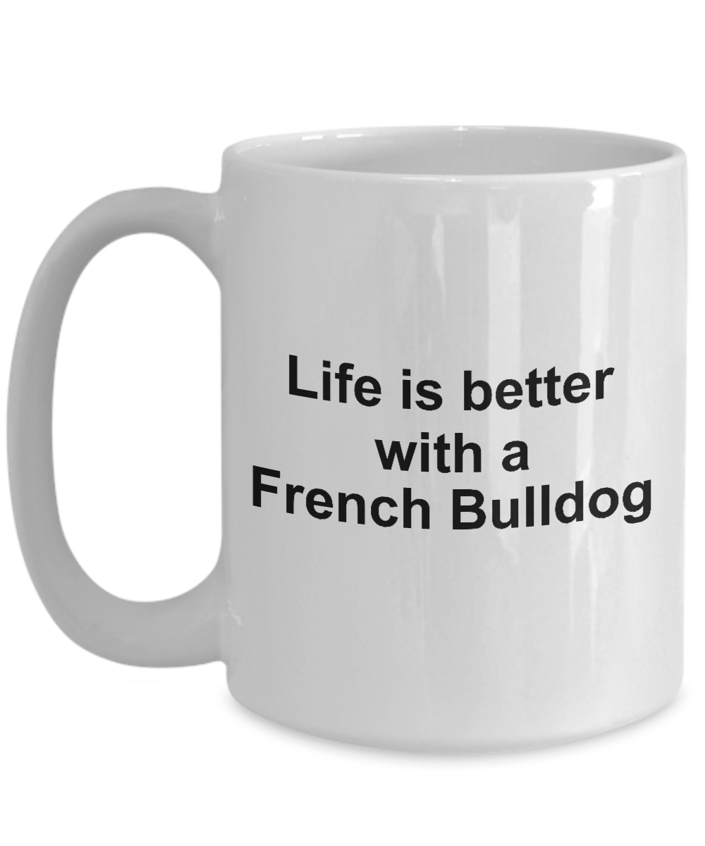 French Bulldog Dog Owner Lover Funny Gift Life is Better White Ceramic Coffee Mug