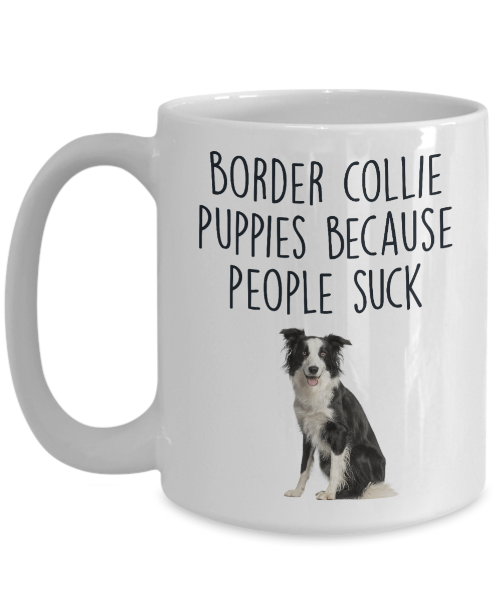 Border Collie Puppies Because People Suck Funny Dog Ceramic Coffee Mug