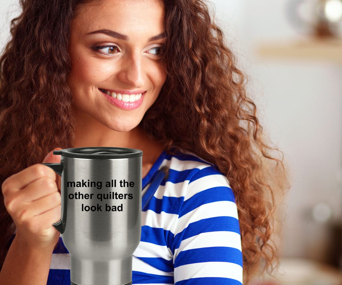 Quilting Gift Making All The Other Quilters Look Bad Travel Mug