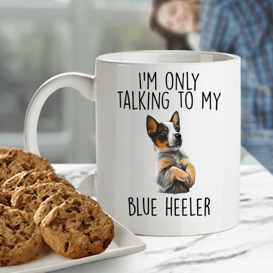 Funny I'm Only Talking To My Blue Heeler Dog Ceramic Coffee Mug