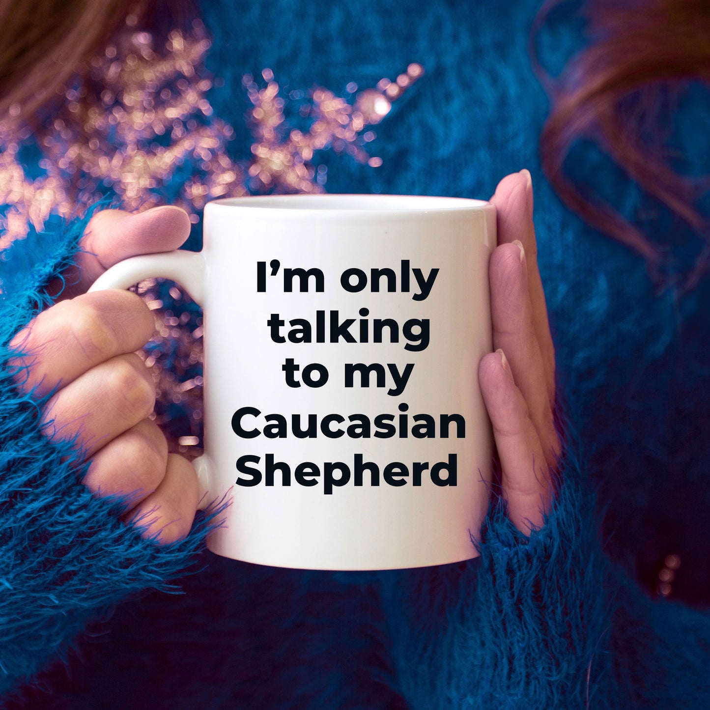 Caucasian Shepherd Dog Funny Coffee Mug - I'm only talking to my Caucasian Shepherd