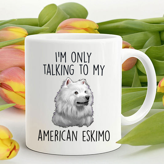 Funny American Eskimo Dog Ceramic Coffee Mug I'm Only Talking to my American Eskimo