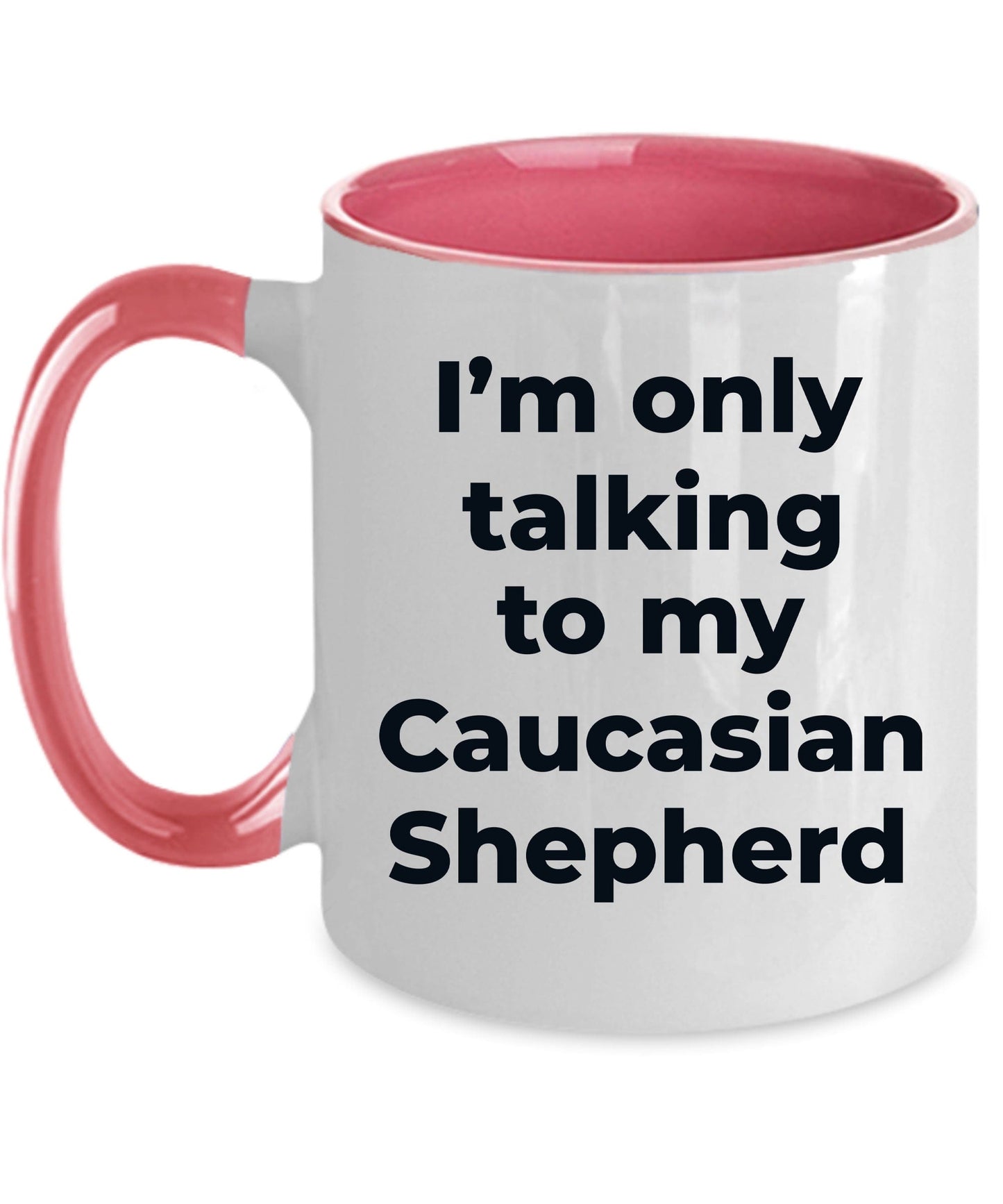 Caucasian Shepherd Dog Funny Coffee Mug - I'm only talking to my Caucasian Shepherd