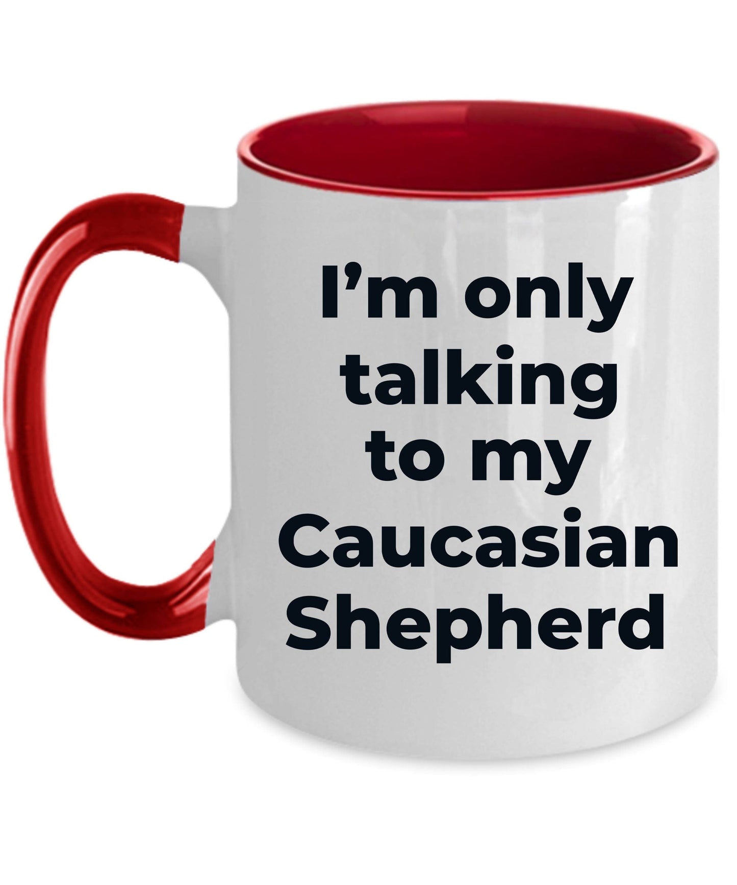 Caucasian Shepherd Dog Funny Coffee Mug - I'm only talking to my Caucasian Shepherd