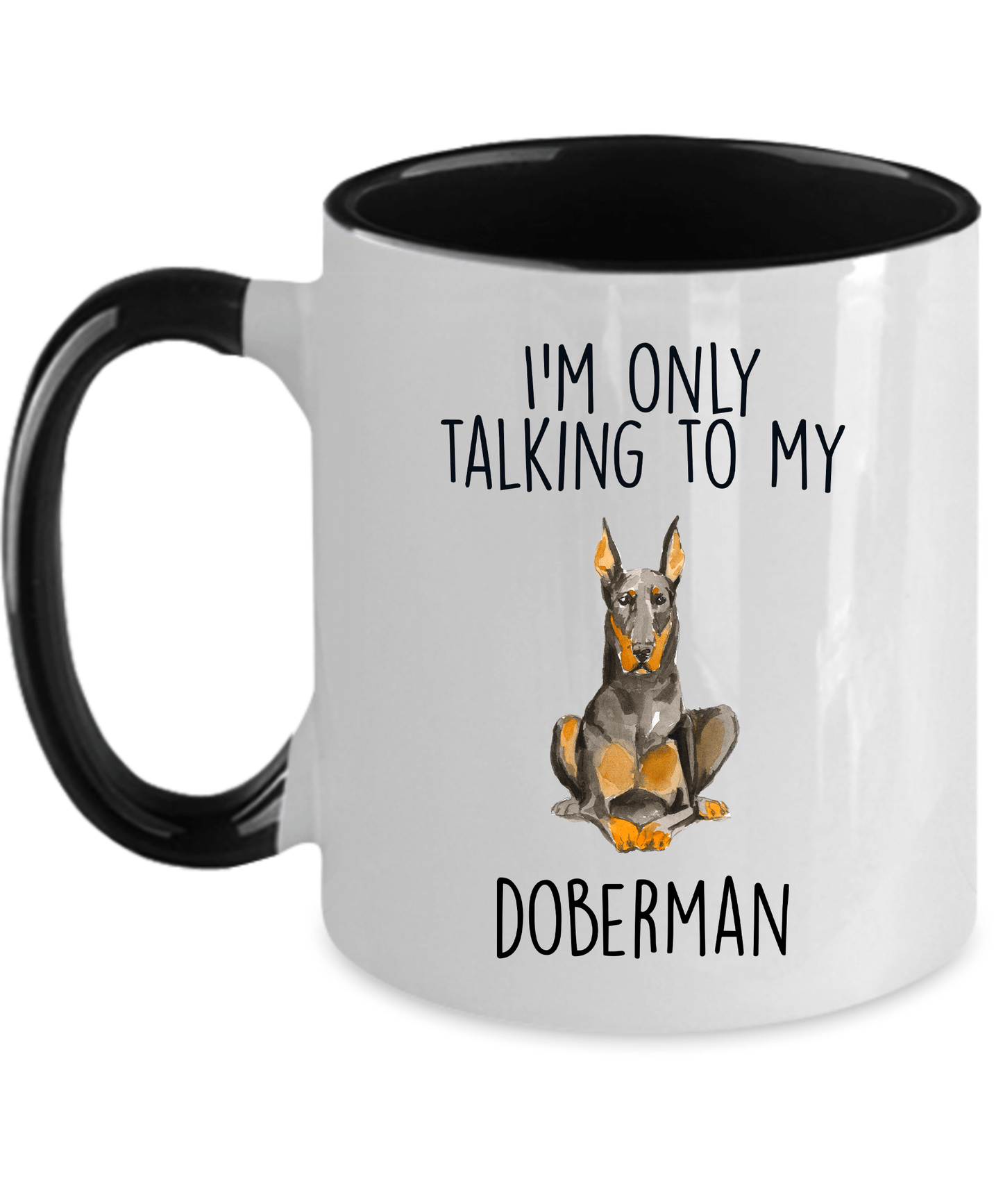 Doberman Pinscher Ceramic Coffee Mug I'm Only Talking to my Dog