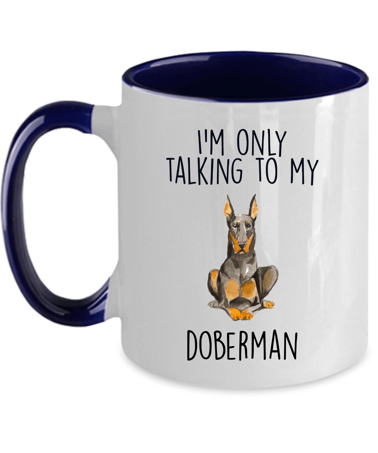 Doberman Pinscher Ceramic Coffee Mug I'm Only Talking to my Dog