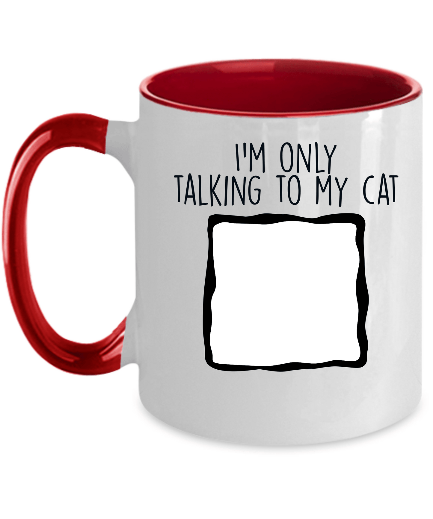 Personalized Photo Upload I'm Only Talking to My Cat Custom Ceramic Coffee Mug